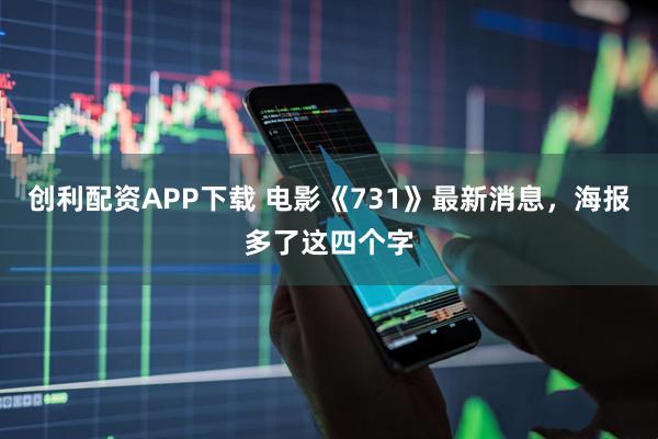 创利配资APP下载 电影《731》最新消息，海报多了这四个字